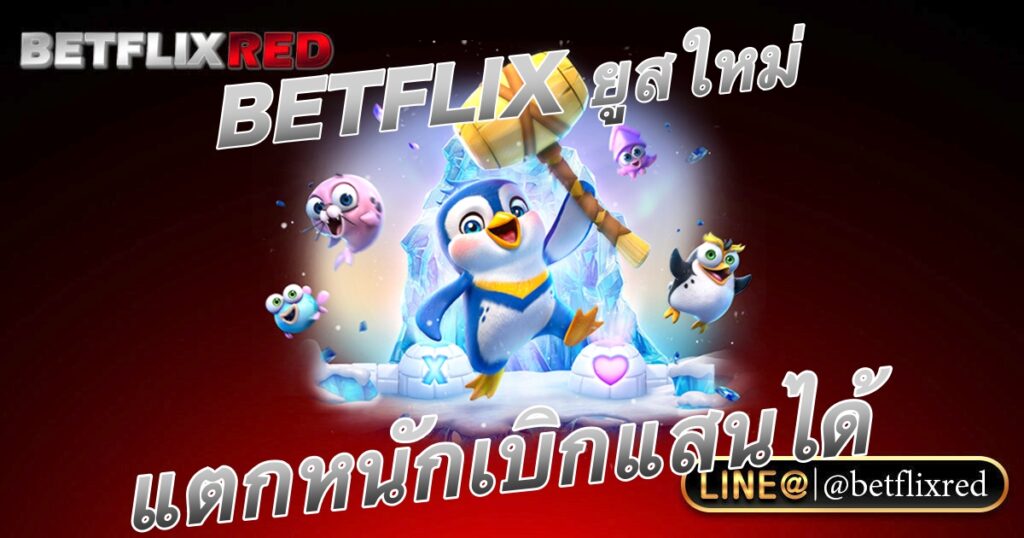 สมัครเล่นฟรี BETFLIX SLOT ยูสใหม่แตกหนัก เบิกเงินแสนได้ตลอดเวลา
