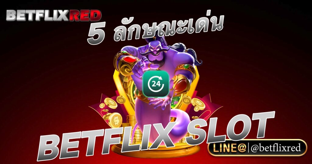 บอกต่อข้อสังเกตุ 5 ลักษณะเด่นของเกม BETFLIX SLOT